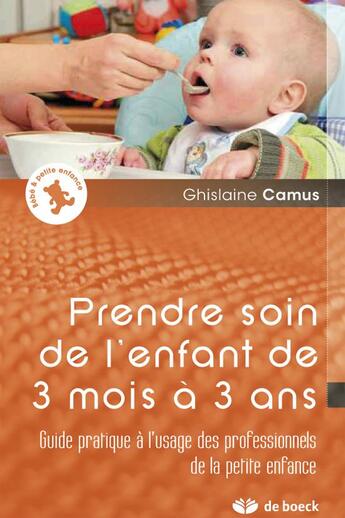 Couverture du livre « Prendre soin de l'enfant de 3 mois à 3 ans ; guide pratique à l'usage des professionnels de la petite enfance » de Ghislaine Camus aux éditions De Boeck Superieur