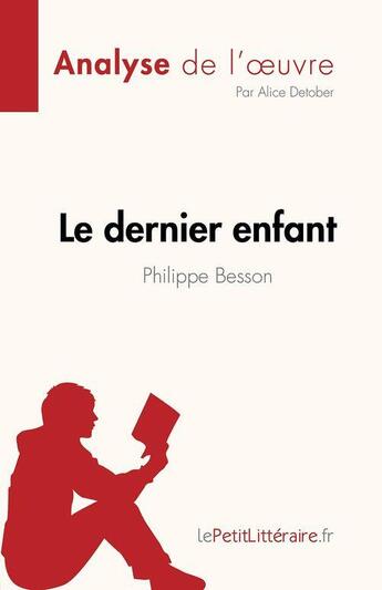 Couverture du livre « Le dernier enfant, de Philippe Besson (analyse de l'oeuvre) » de Alice Detober aux éditions Lepetitlitteraire.fr