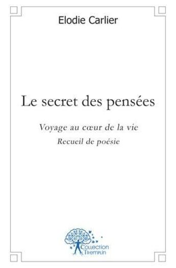 Couverture du livre « Le secret des pensées : voyage au coeur de la vie, recueil de poésie » de Elodie Carlier aux éditions Edilivre