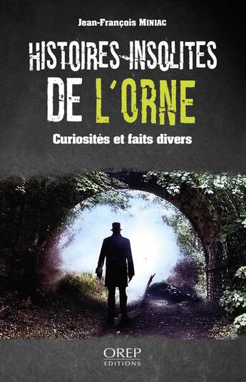 Couverture du livre « Histoires insolites de l'Orne » de Jean-Francois Miniac aux éditions Orep