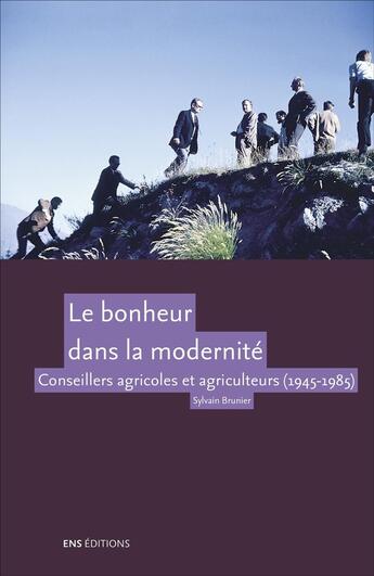 Couverture du livre « Le Bonheur dans la modernité : Conseillers agricoles et agriculteurs (1945-1985) » de Sylvain Brunier aux éditions Ens Lyon