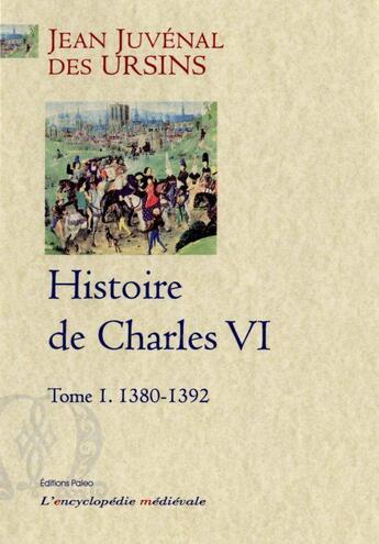 Couverture du livre « Histoire de Charles VI t.1 ; 1380-1392 » de Jean Juvenal Des Ursins aux éditions Paleo
