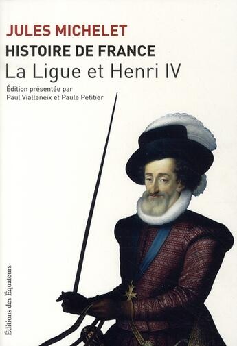 Couverture du livre « Histoire de France Tome 10 ; la ligue et Henri IV » de Jules Michelet aux éditions Des Equateurs