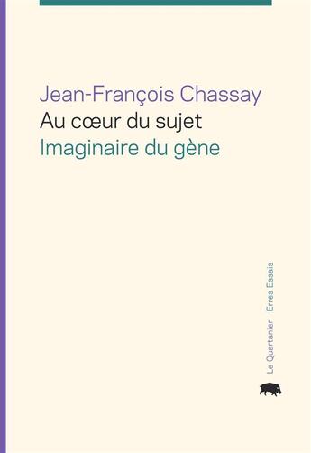 Couverture du livre « Au coeur du sujet - imaginaire du gene » de Chassay J-F. aux éditions Le Quartanier