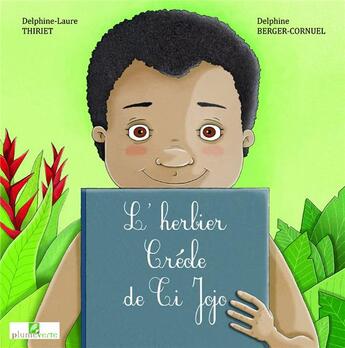 Couverture du livre « L'herbier créole de Ti Jojo » de Delphine Berger-Cornuel et Delphine Laure Thiriet aux éditions Plume Verte