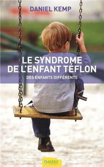 Couverture du livre « Le syndrome de l'enfant téflon ; des enfants différents » de Daniel Kemp aux éditions Ambre