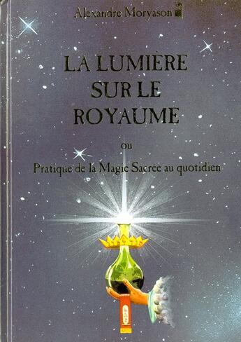 Couverture du livre « La lumière sur le royaume ; ou pratique de la magie sacrée au quotidien » de Alexandre Moryason aux éditions Moryason