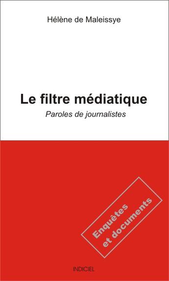 Couverture du livre « Le filtre médiatique ; paroles de journalistes » de Helene De Maleissye aux éditions Indiciel