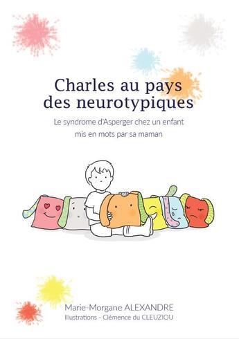 Couverture du livre « Charles au pays des neurotypiques ; le syndrome d'Asperger chez un enfant mis en mots par sa maman » de Mari-Morgan Alexandre et Clemence Du Cleuziou aux éditions Au Fil Des Enfants Extraordinaires