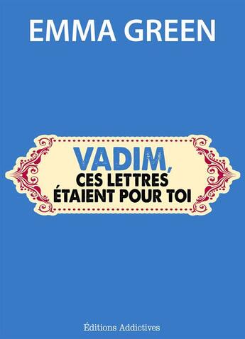 Couverture du livre « Vadim, ces lettres étaient pour toi » de Emma Green aux éditions Editions Addictives