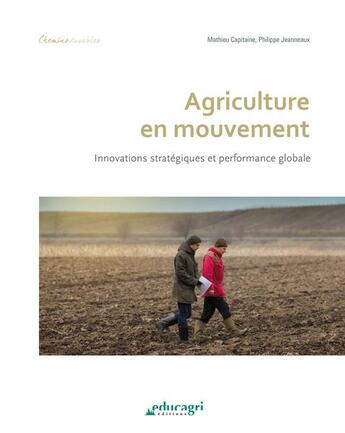 Couverture du livre « Agriculture en mouvement ; innovations strétégiques et performance globale » de Philippe Jeanneaux et Mathieu Capitaine aux éditions Educagri