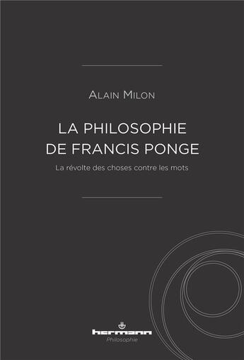 Couverture du livre « La philosophie de Francis Ponge : la révolte des choses contre les mots » de Alain Milon aux éditions Hermann