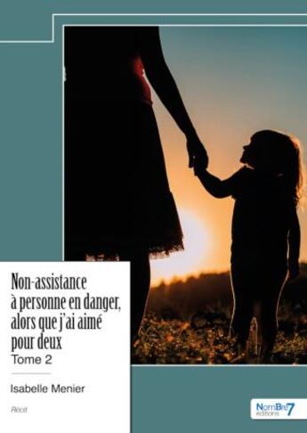 Couverture du livre « Non-assistance à personne en danger, alors que j'ai aimé pour deux Tome 2 » de Isabelle Menier aux éditions Nombre 7