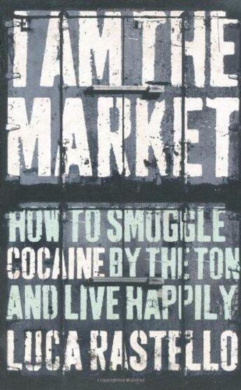 Couverture du livre « I Am The Market ; How to Smuggle Cocaine by the Ton and Live Happily » de Luca Rastello aux éditions Granta Books