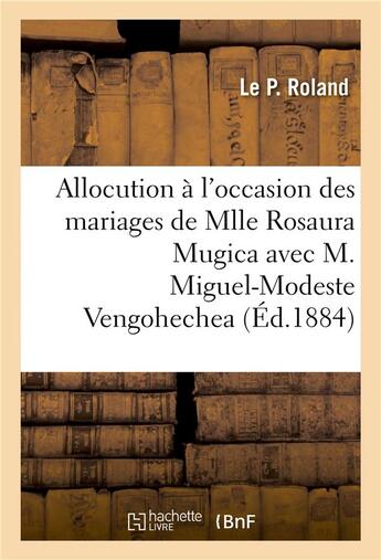 Couverture du livre « Allocution a l'occasion des mariages de mlle rosaura mugica avec m. miguel-modeste vengohechea » de Roland Le P. aux éditions Hachette Bnf