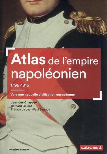 Couverture du livre « Atlas de l'empire napoléonien 1799-1815 : vers une nouvelle civilisation européenne » de Bernard Gainot et Jean-Luc Chappey aux éditions Autrement