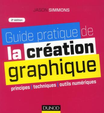 Couverture du livre « Guide pratique de la création graphique ; principes, techniques et outils numériques (2e édition) » de Jason Simmons aux éditions Dunod