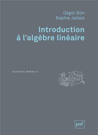 Couverture du livre « Introduction à l'algèbre linéaire » de Sophie Jallais et Ozgur Gun aux éditions Puf