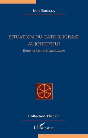 Couverture du livre « Situation du catholicisme aujourd'hui : entre résistance et dissolution » de Jean Borella aux éditions L'harmattan