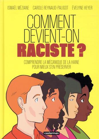 Couverture du livre « Comment devient-on raciste ? comprendre la mécanique de la haine pour mieux s'en préserver » de Carole Reynaud Paligot et Evelyne Heyer et Ismael Meziane aux éditions Casterman