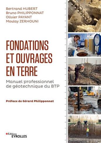 Couverture du livre « Fondations et ouvrages en terre ; manuel professionnel de géotechnique du BTP (2e édition) » de Moulay Zerhouni et Bertrand Hubert et Bruno Philipponnat et Olivier Payant aux éditions Eyrolles