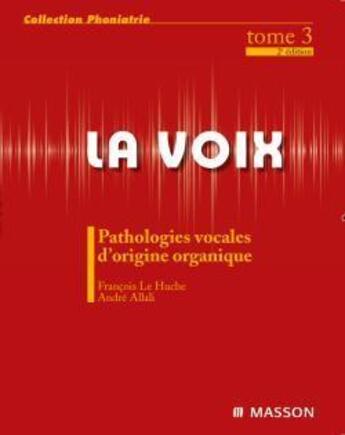 Couverture du livre « La voix Tome 3 ; pathologies vocales d'origine organique (2e édition) » de Le Huche-F aux éditions Elsevier-masson