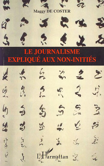 Couverture du livre « Le journalisme expliqué aux non-initiés » de Maggy De Coster aux éditions L'harmattan