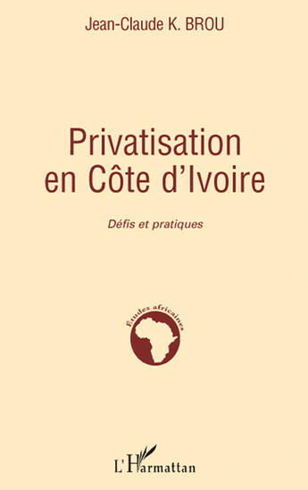 Couverture du livre « Privatisation en Côte d'Ivoire ; défis et pratiques » de Jean-Claude K. Brou aux éditions L'harmattan