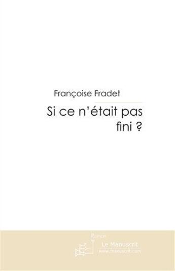 Couverture du livre « Si ce n'était pas fini ? » de Fradet-F aux éditions Le Manuscrit