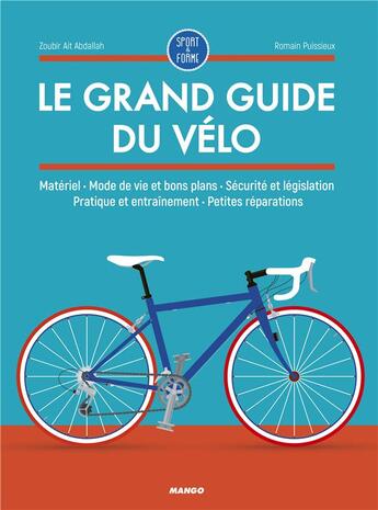 Couverture du livre « Le grand guide du vélo ; matériel, mode de vie et bons plans, sécurité et législation, pratique et entraînement, petites réparations » de Romain Puissieux et Zoubir Ait Abdallah aux éditions Mango