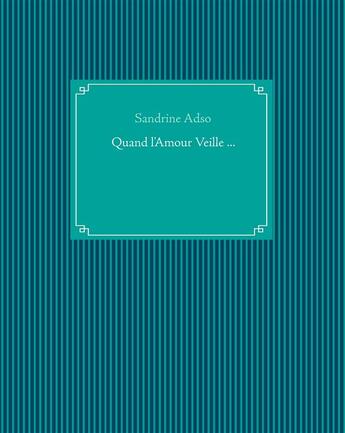 Couverture du livre « Quand l'amour veille » de Sandrine Adso aux éditions Books On Demand