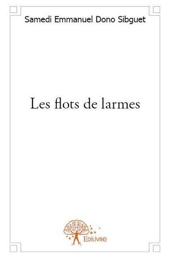 Couverture du livre « Les flots de larmes » de Samedi Emmanuel Dono Sibguet aux éditions Edilivre