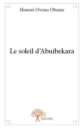 Couverture du livre « Le soleil d abuibekara » de Ovono Obame Honore aux éditions Edilivre