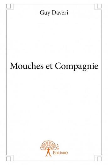 Couverture du livre « Mouches et compagnie » de Guy Daveri aux éditions Edilivre