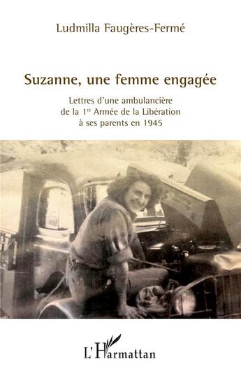 Couverture du livre « Suzanne, une femme engagée : Lettres d'une ambulancière de la 1re Armée de la Libération à ses parents en 1945 » de Ludmilla Faugeres-Ferme aux éditions L'harmattan