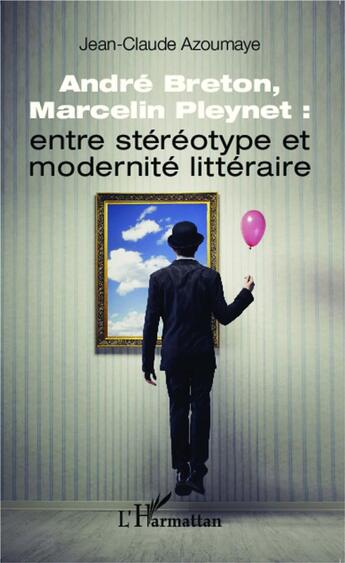 Couverture du livre « André Breton et Marcelin Pleynet : entre stéréotype et modernité littéraire » de Jean Claude Azoumaye aux éditions L'harmattan