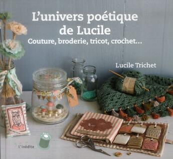 Couverture du livre « L'univers poétique de Lucile ; couture, broderie, tricot, crochet... » de Lucile Trichet aux éditions L'inedite