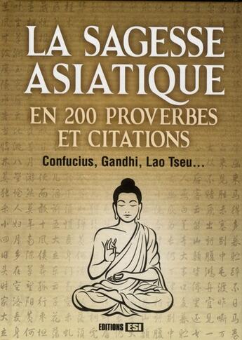 Couverture du livre « La sagesse asiatique en 200 proverbes et citations » de  aux éditions Editions Esi