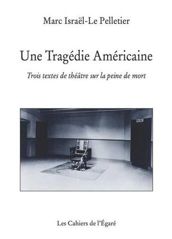 Couverture du livre « Une tragédie américaine ; trois textes de théâtre sur la peine de mort » de Marc Israel-Le Pelletier aux éditions Cahiers De L'egare