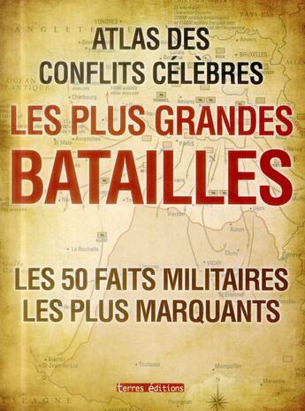 Couverture du livre « Atlas des conflits célèbres ; les plus grandes batailles ; les 50 faits militaires les plus marquants » de Jeremy Harwood aux éditions Terres Editions