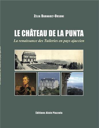 Couverture du livre « Le château de la Punta ; la renaissance des Tuileries en pays ajaccien » de Zelia Darnault-Orsoni aux éditions Alain Piazzola