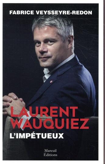Couverture du livre « Laurent Wauquiez ; l'impétueux » de Fabrice Veysseyre-Redon aux éditions Mareuil Editions