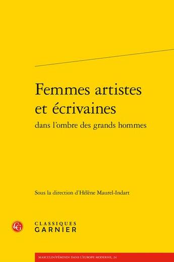 Couverture du livre « Femmes artistes et écrivaines dans l'ombre des grands hommes » de Helene Maurel-Indart aux éditions Classiques Garnier