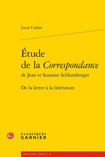 Couverture du livre « Étude de la correspondance de Jean et Suzanne Schlumberger : de la lettre à la littérature » de Lucie Carlier aux éditions Classiques Garnier