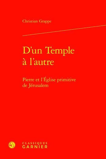 Couverture du livre « D'un Temple à l'autre : Pierre et l'Église primitive de Jérusalem » de Christian Grappe aux éditions Classiques Garnier