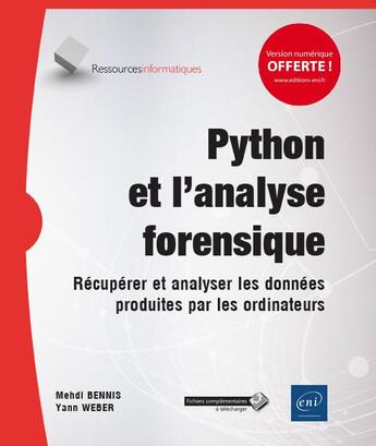 Couverture du livre « Python et l'analyse forensique ; récupérer et analyser les données produites par les ordinateurs » de Yann Weber et Mehdi Bennis aux éditions Eni