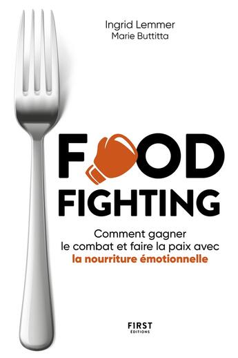 Couverture du livre « Foodfighting : comment gagner le combat et faire la paix avec l'alimentation émotionnelle » de Ingrid Lemmer et Marie Buttitta aux éditions First