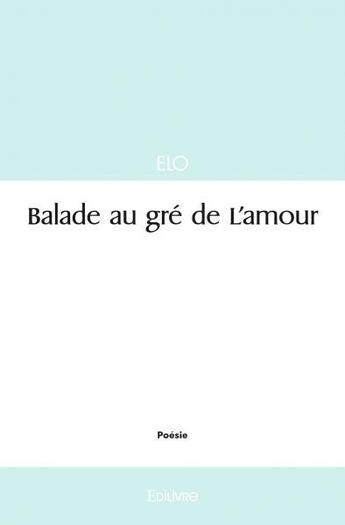 Couverture du livre « Balade au gre de l'amour » de Elo Elo aux éditions Edilivre