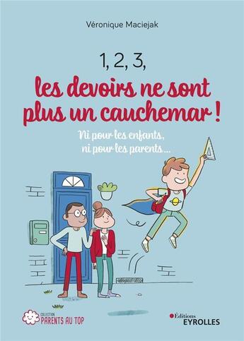 Couverture du livre « 1, 2, 3, les devoirs ne sont plus un cauchemar ! ni pour les enfants, ni pour les parents... » de Veronique Maciejak aux éditions Eyrolles