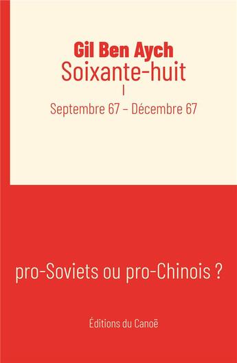 Couverture du livre « Soixante-huit Tome 1 : Septembre 67 - Décembre 67 : pro-Soviets ou pro-Chinois ? » de Ben Aych Gil aux éditions Editions Du Canoe